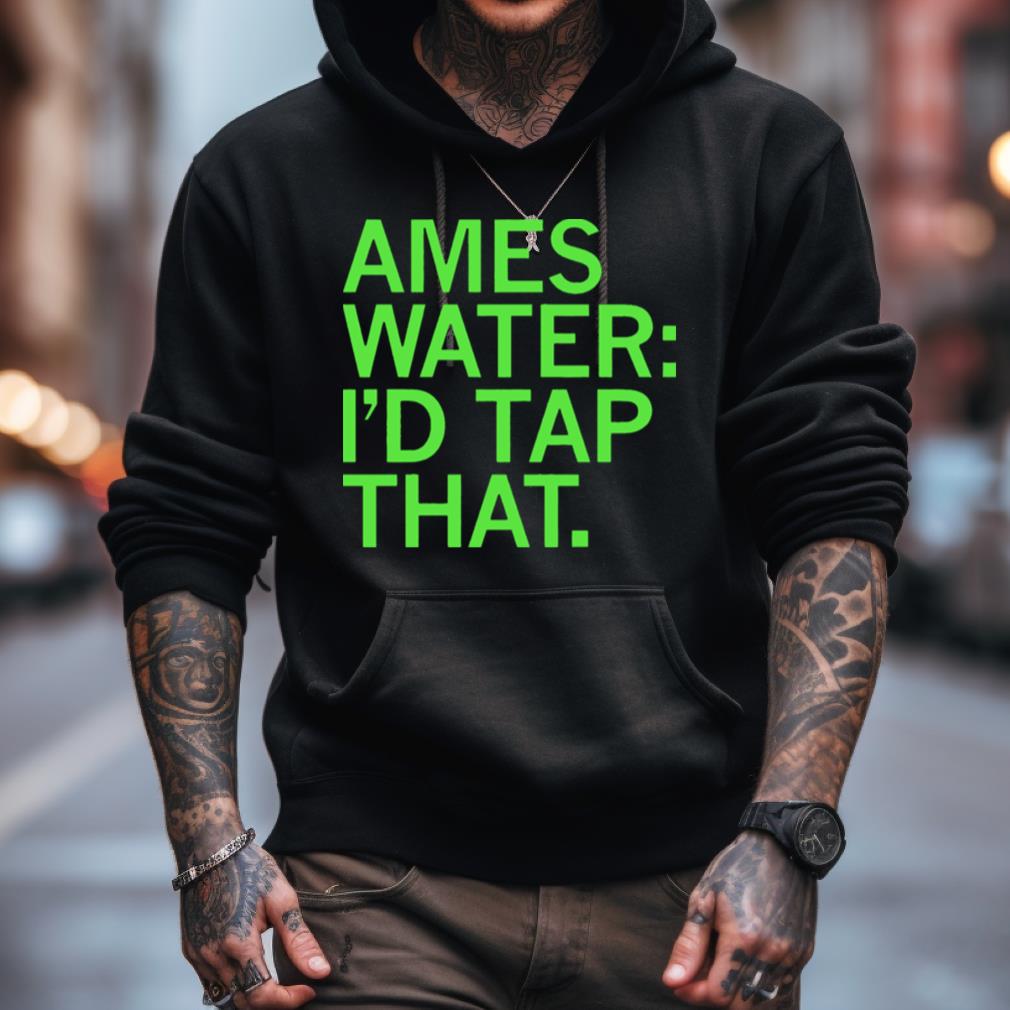 Ames Water I'D Tap That Shirt Ames Water I'D Tap That Shirt