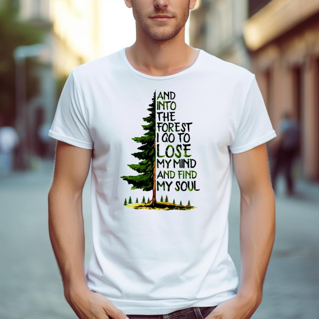 And Into The Forest I Go To Lose My Mind And Find My Soul Shirt