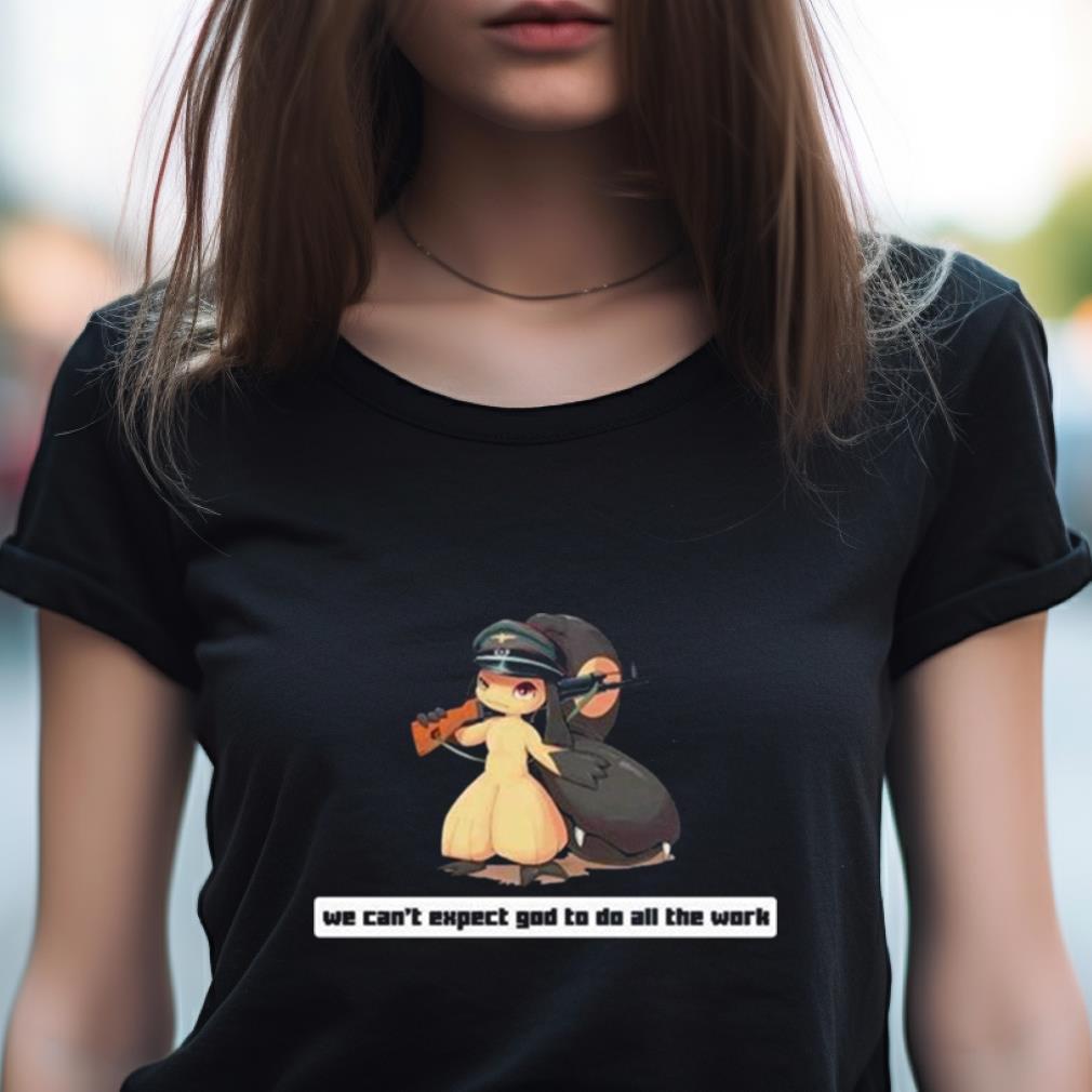 Army Mawile We Can'T Expect God To Do All The Work Character 2023 Shirt Army Mawile We Can'T Expect God To Do All The Work Character 2023 Shirt