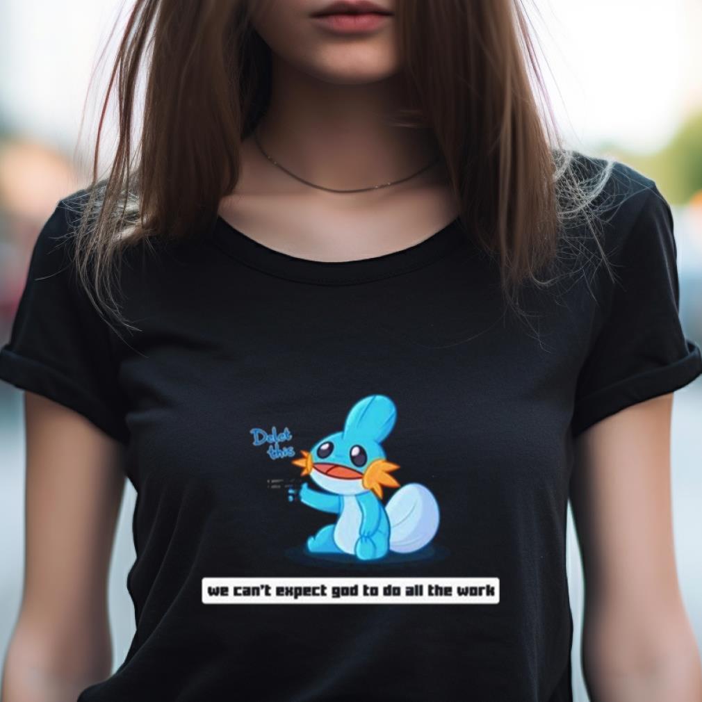 Army Mudkip We Can'T Expect God To Do All The Work Character 2023 Shirt Army Mudkip We Can'T Expect God To Do All The Work Character 2023 Shirt