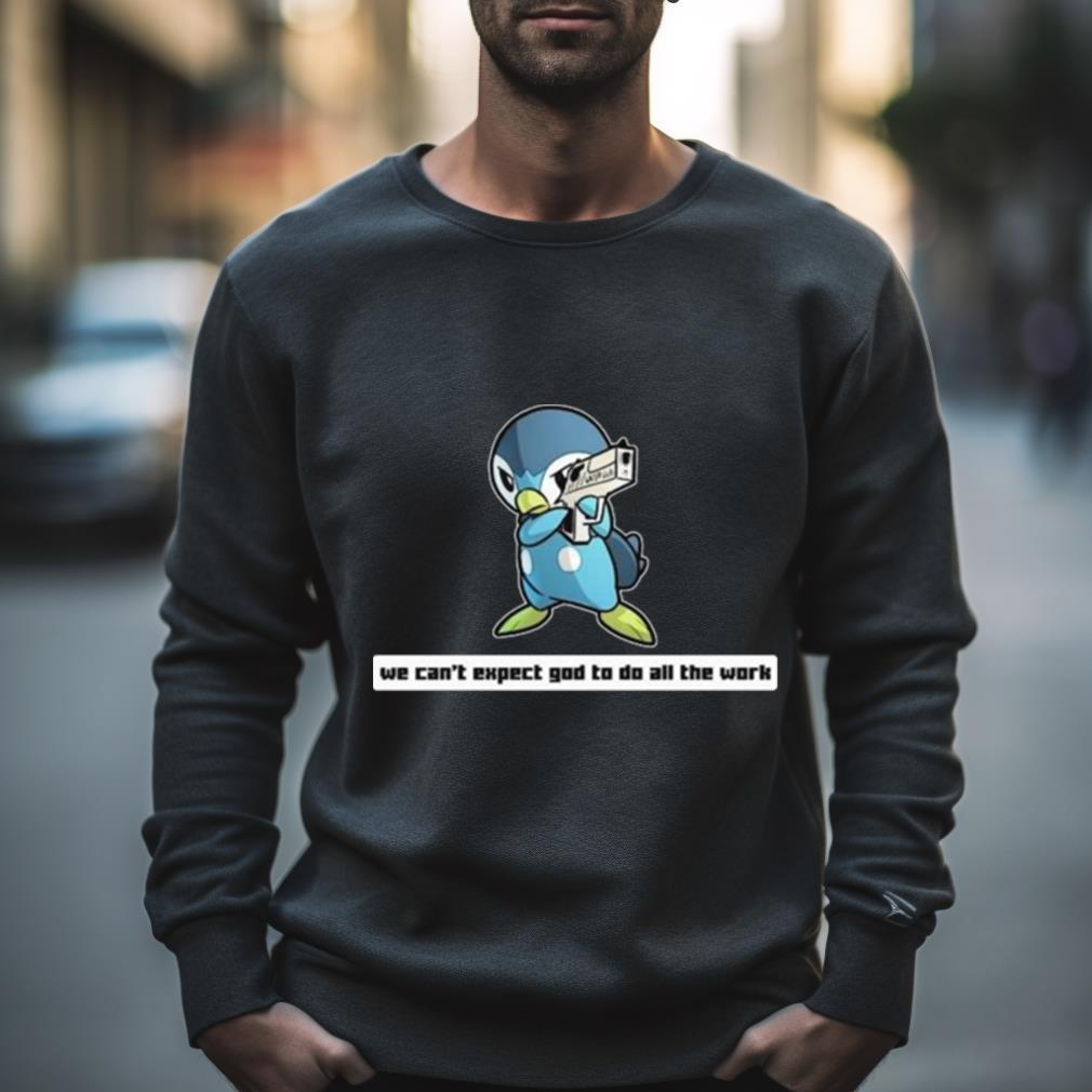 Army Piplup We Can’T Expect God To Do All The Work Character 2023 Shirt