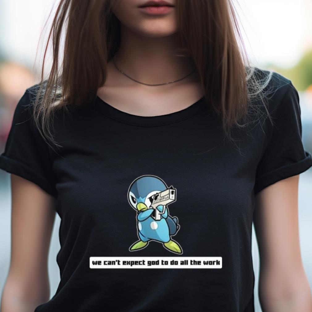Army Piplup We Can'T Expect God To Do All The Work Character 2023 Shirt Army Piplup We Can'T Expect God To Do All The Work Character 2023 Shirt