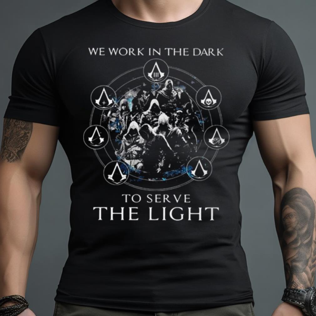 Assassin’S Creed We Work In The Dark To Serve The Light Shirt