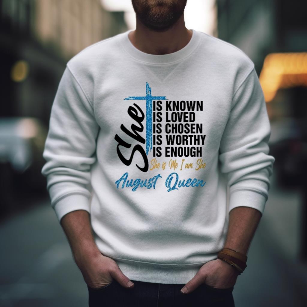 August Queen Active She Is Known Loved Chosen Worthy Enough Shirt