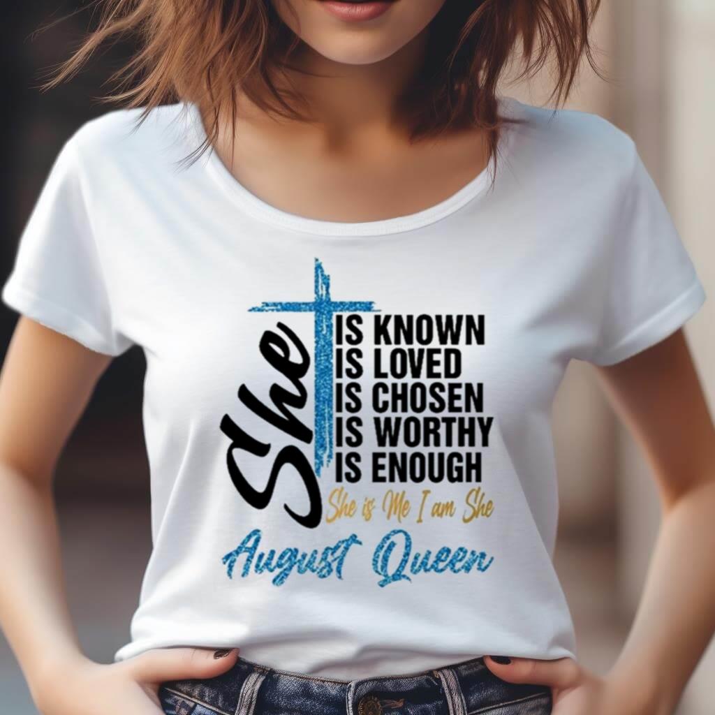 August Queen Active She Is Known Loved Chosen Worthy Enough Shirt August Queen Active She Is Known Loved Chosen Worthy Enough Shirt