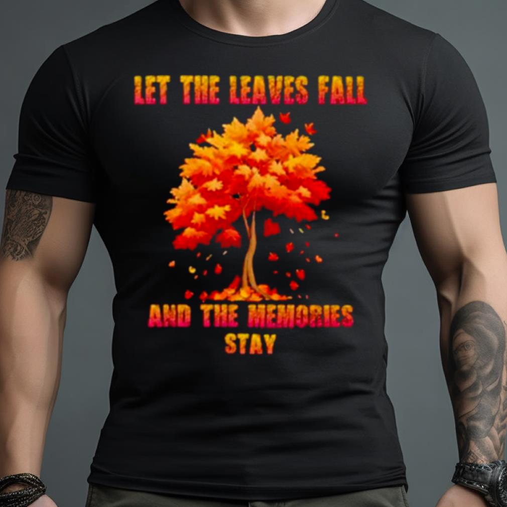 Autumn Tree Let The Leaves Fall And The Memories Stay Shirt