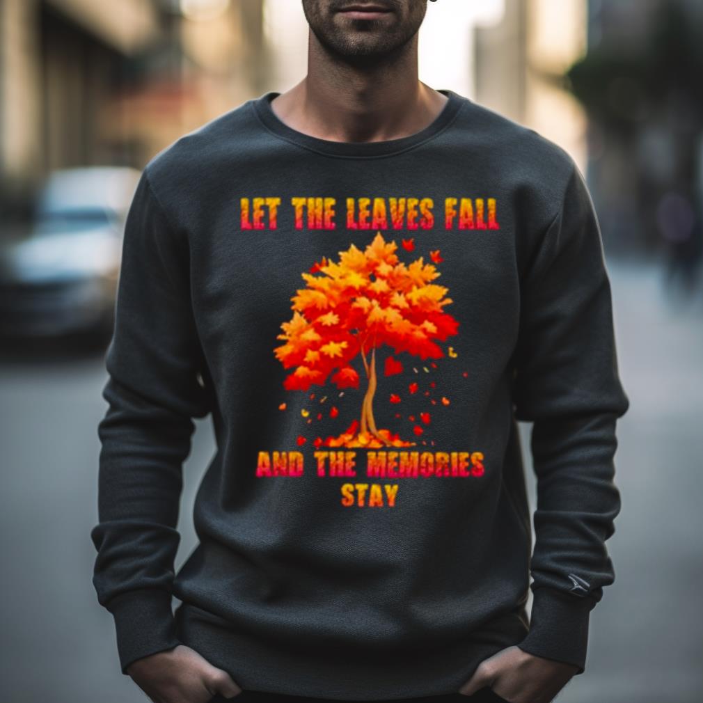 Autumn Tree Let The Leaves Fall And The Memories Stay Shirt