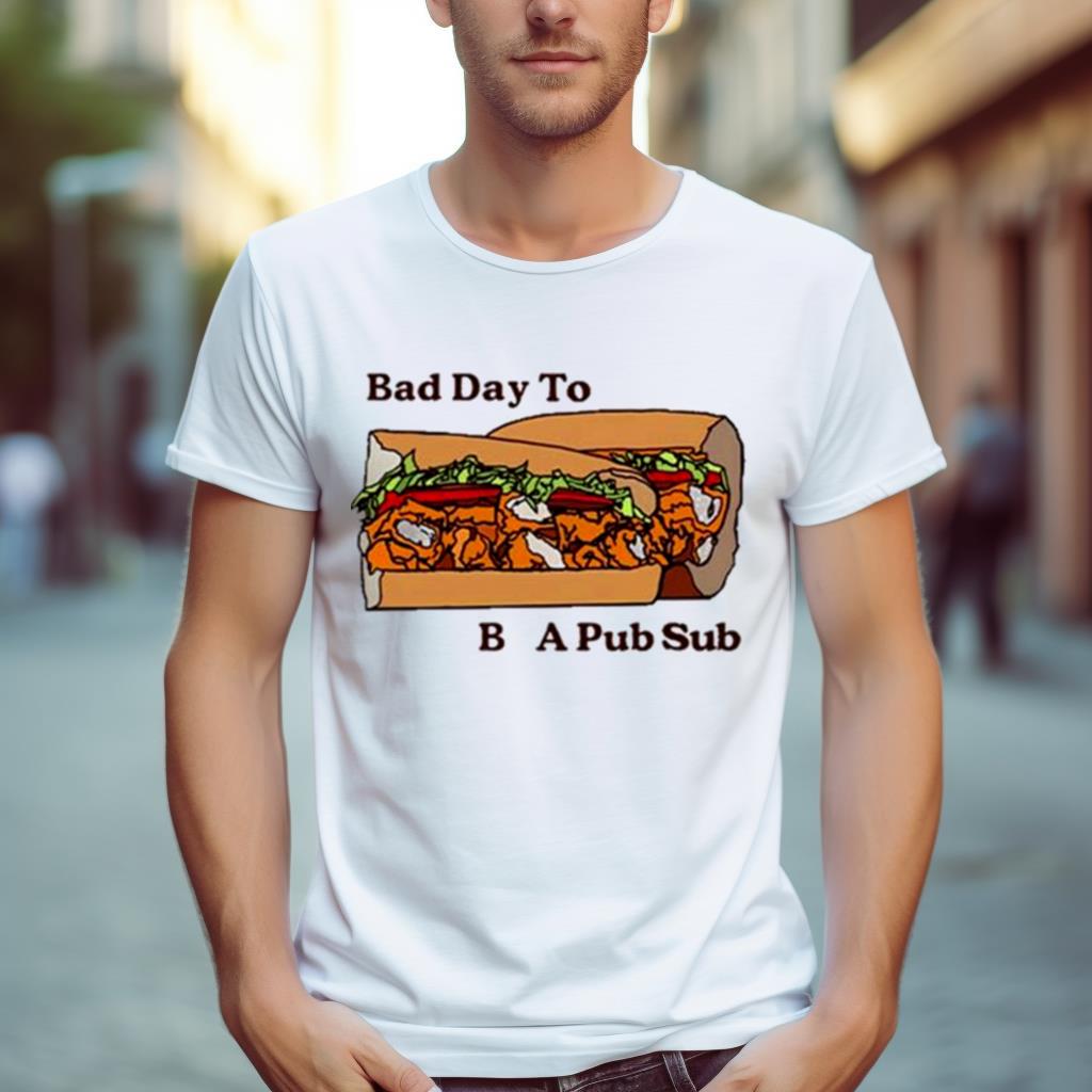 Bad Day To Be A Pub Sub Shirt