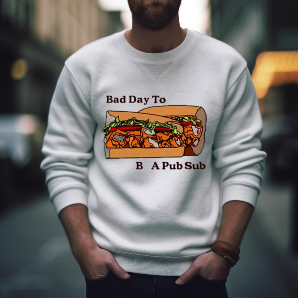 Bad Day To Be A Pub Sub Shirt
