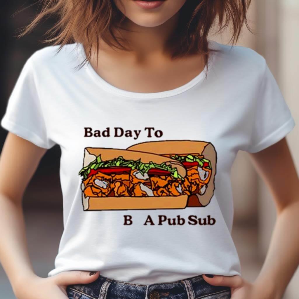 Bad Day To Be A Pub Sub Shirt Bad Day To Be A Pub Sub Shirt
