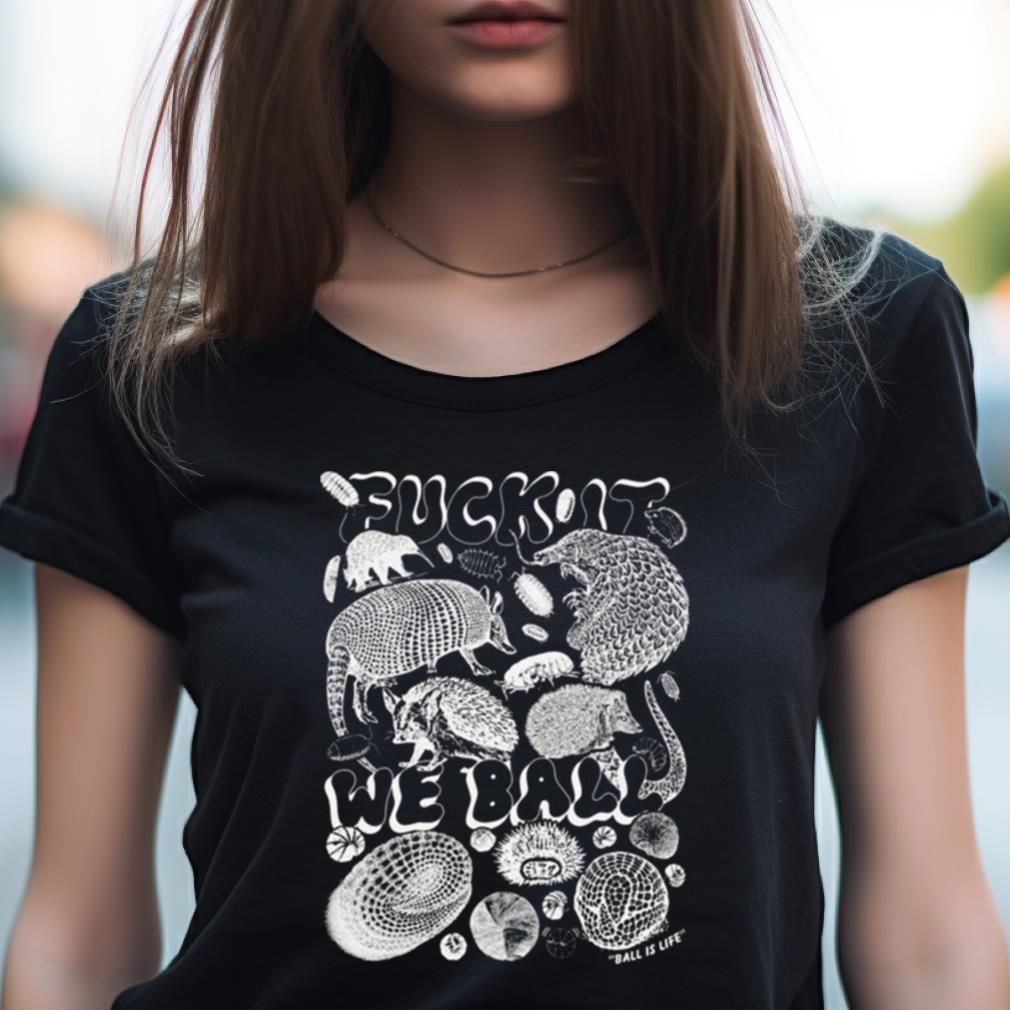 Ball Is Life Fuck It We Ball Shirt Ball Is Life Fuck It We Ball Shirt