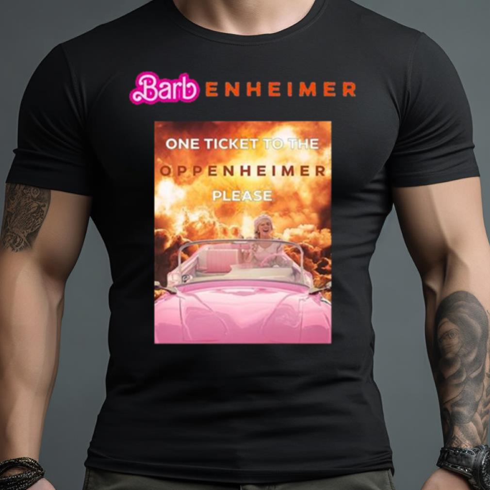 Barbenheimer One Ticket To The Oppenheimer Please Shirt