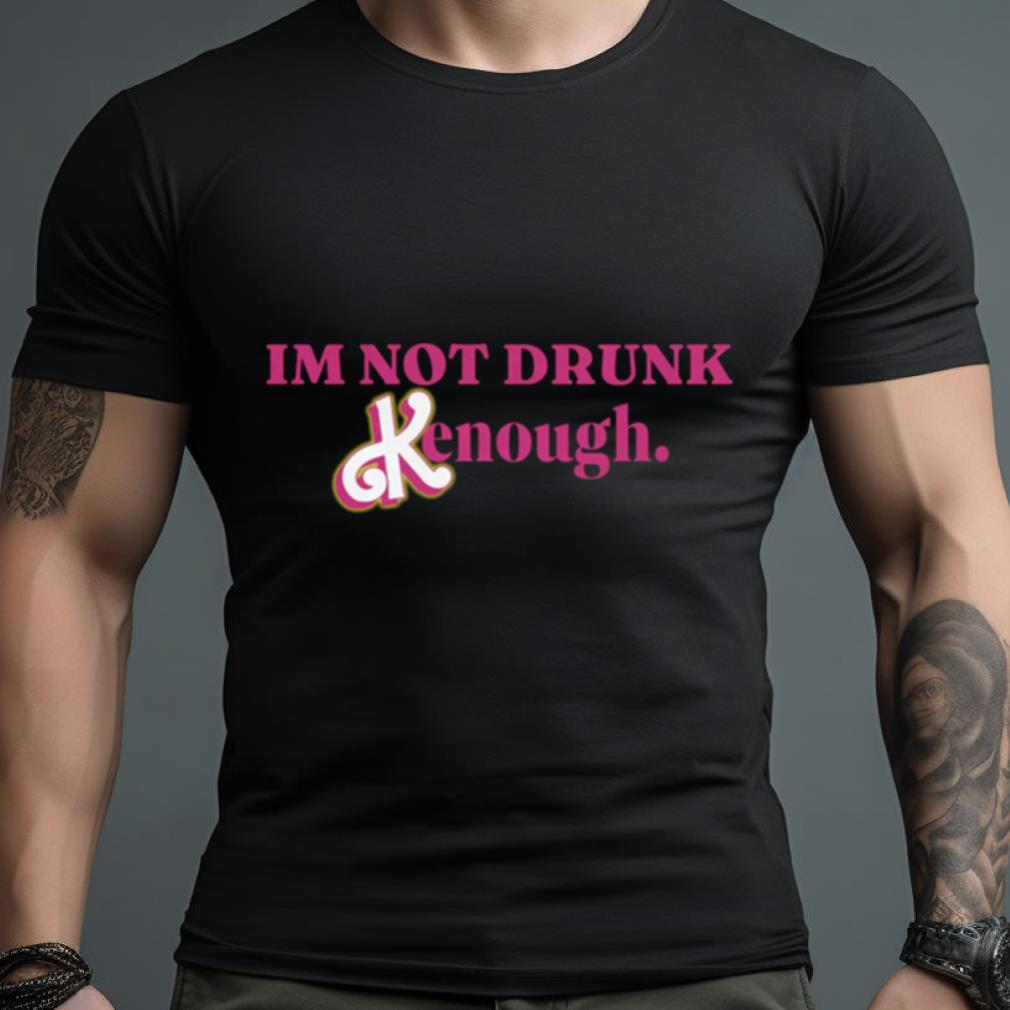 Barbie I'M Not Drunk Kenough T Shirt