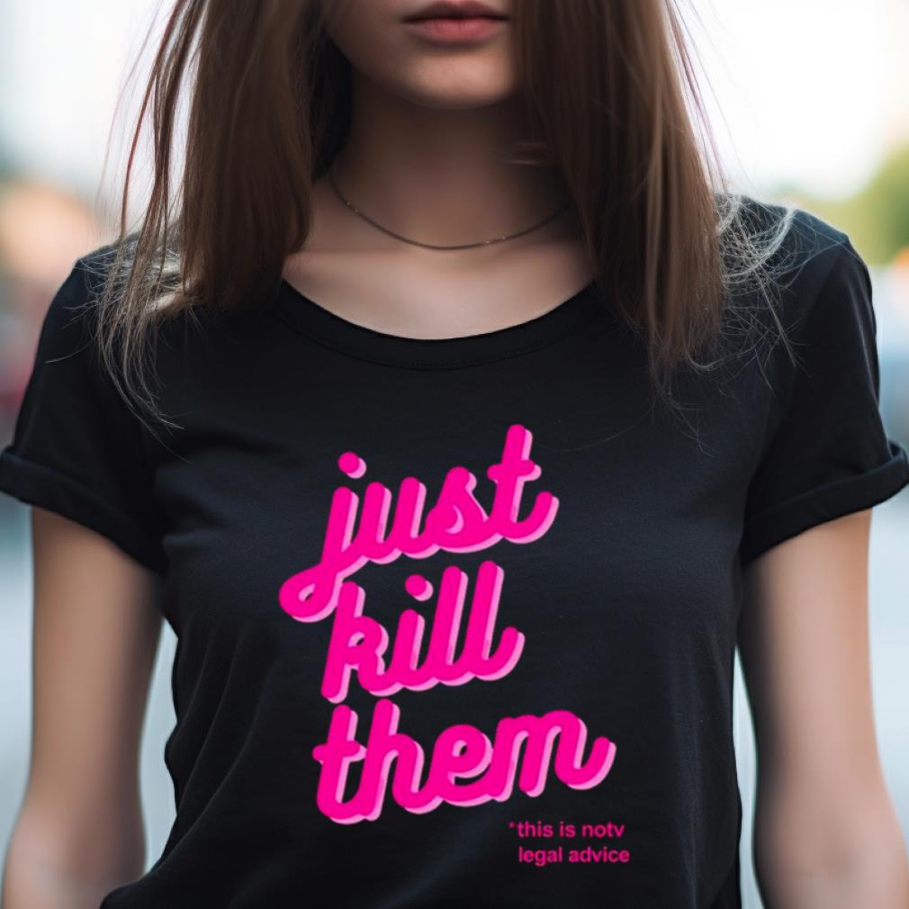 Barbie Just Kill Them This Is Not Legal Advice Shirt