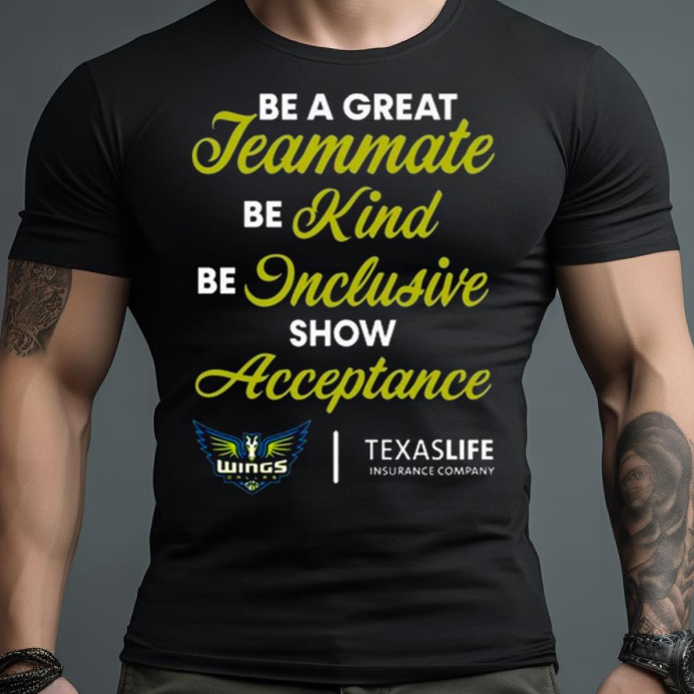 Be A Great Teammate Be Kind Be Inclusive Show Acceptance Texaslife Insurance Company Shirt