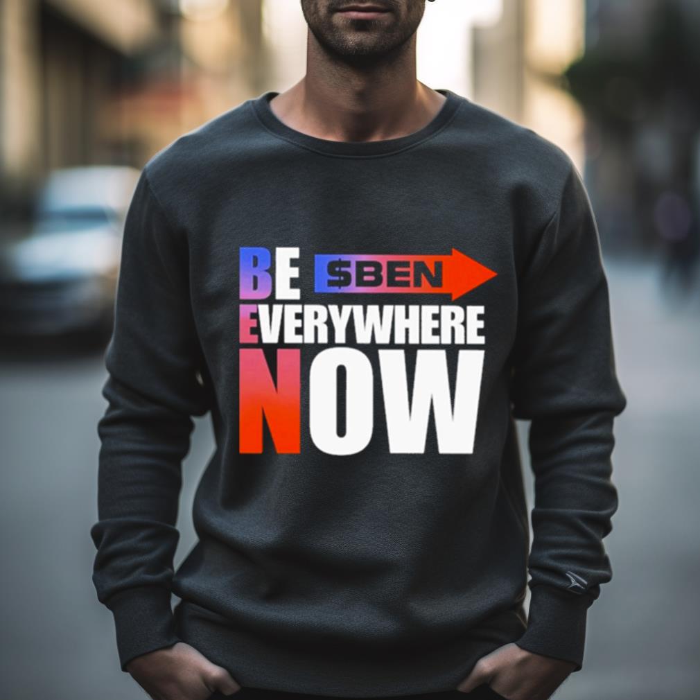 Ben Be Everywhere Now Shirt