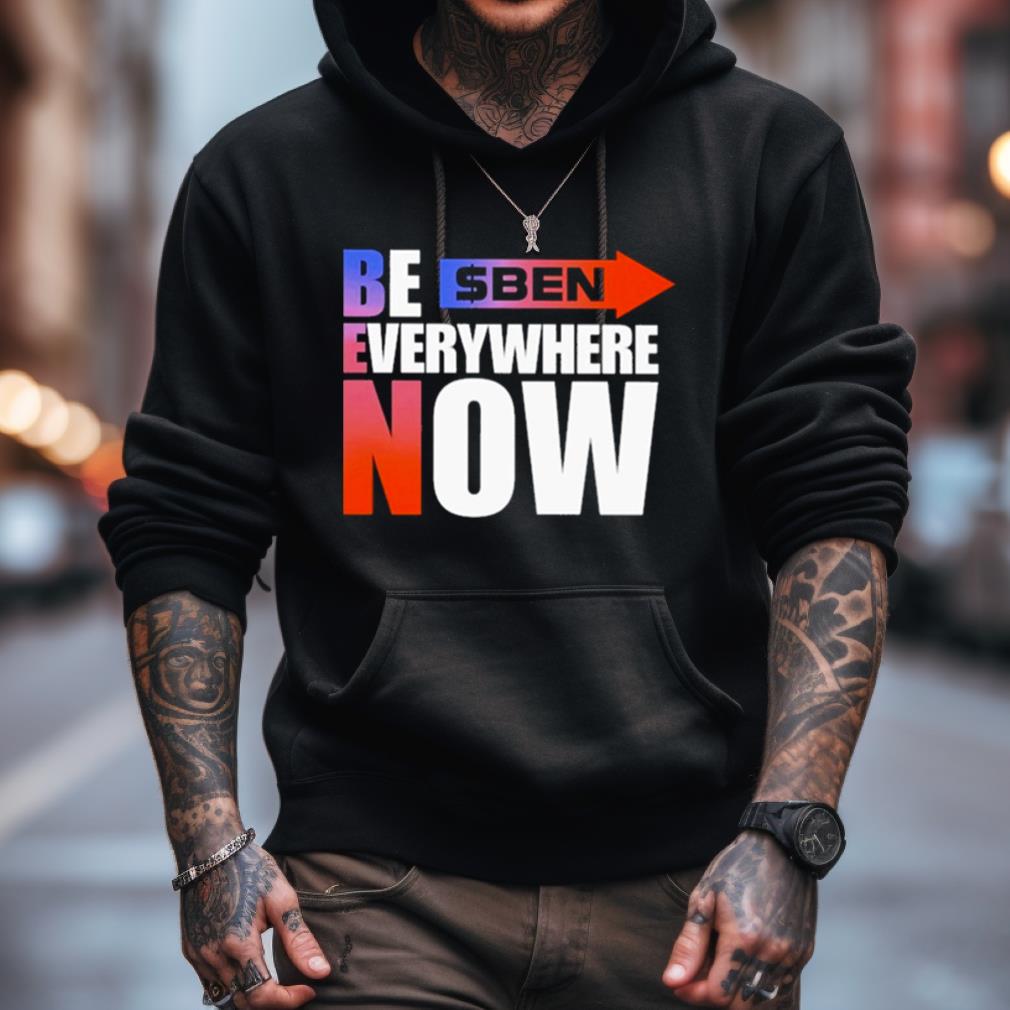 Ben Be Everywhere Now Shirt Ben Be Everywhere Now Shirt