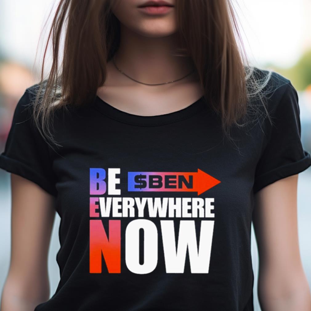 Ben Be Everywhere Now Shirt Ben Be Everywhere Now Shirt