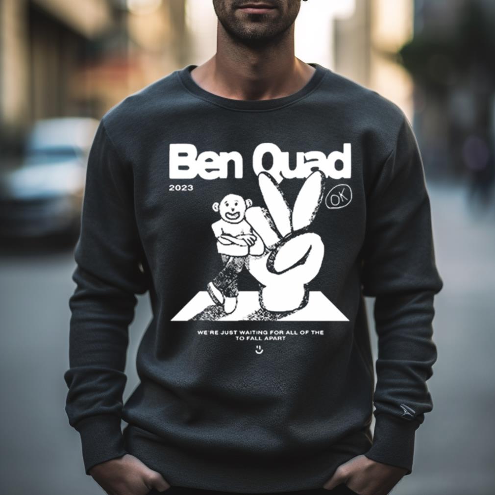 Ben Quad 2023 I'M Scared That'S All There Is Shirt
