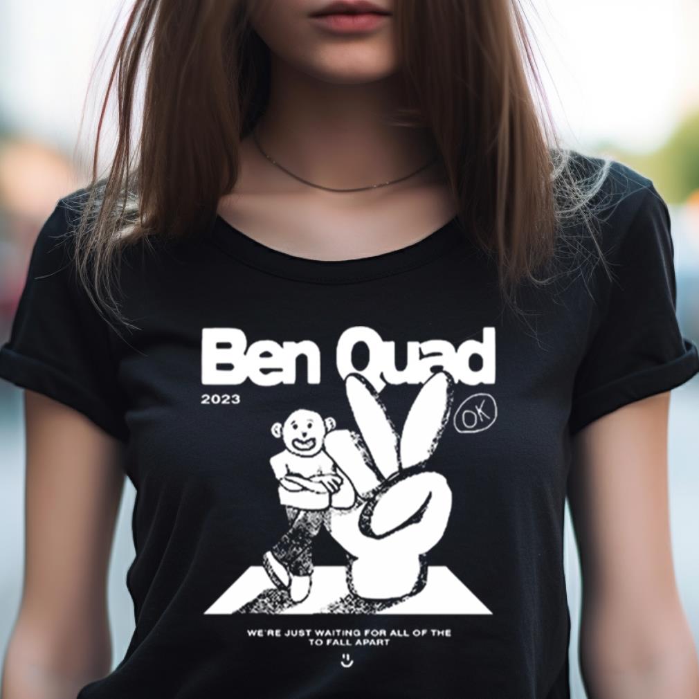 Ben Quad 2023 I'M Scared That'S All There Is Shirt