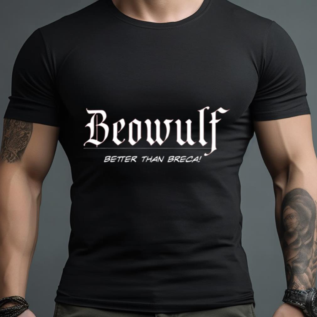 Better Than Breca Beowulf Shirt