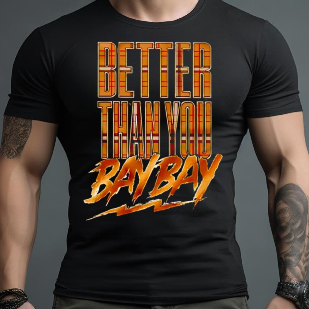 Better Than You Bay Bay Shirt
