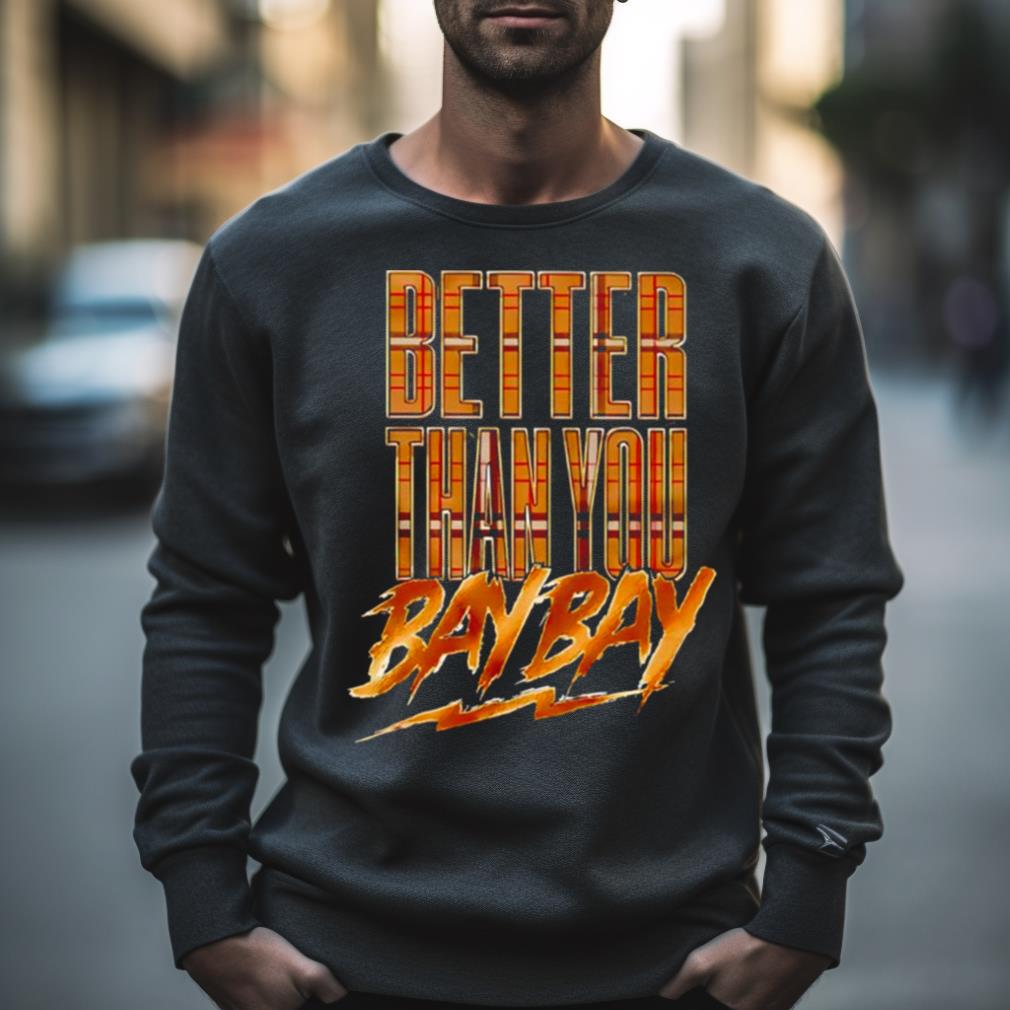 Better Than You Bay Bay Shirt