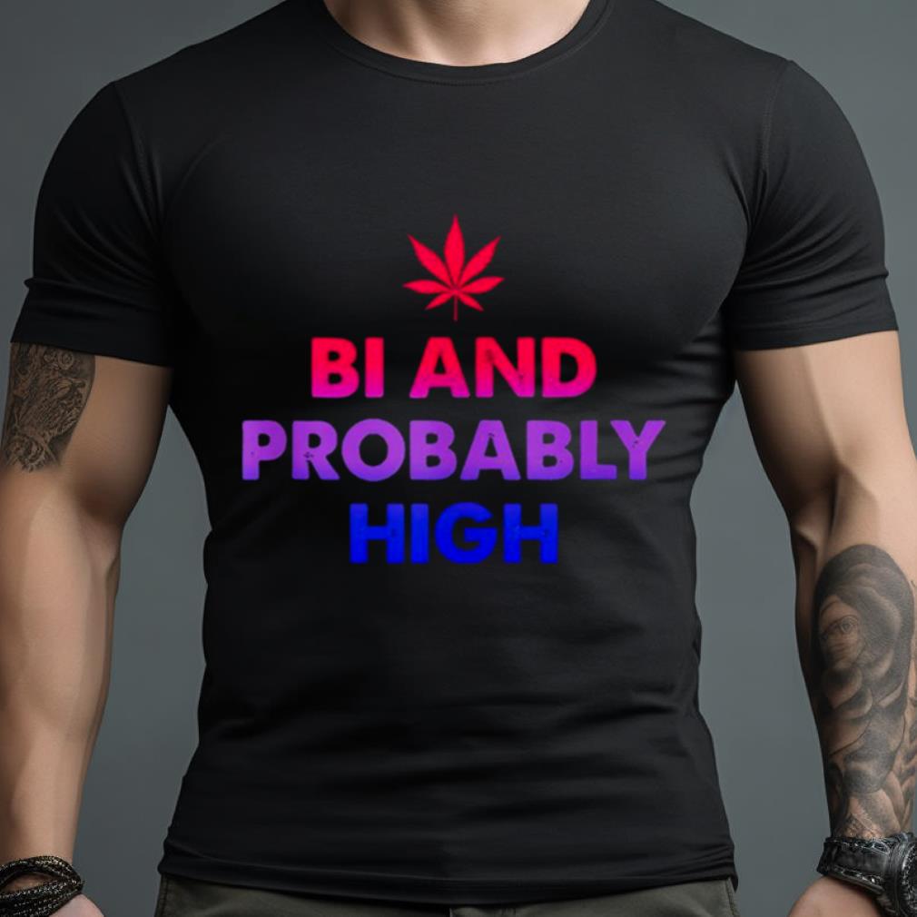 Bi And Probably High Shirt