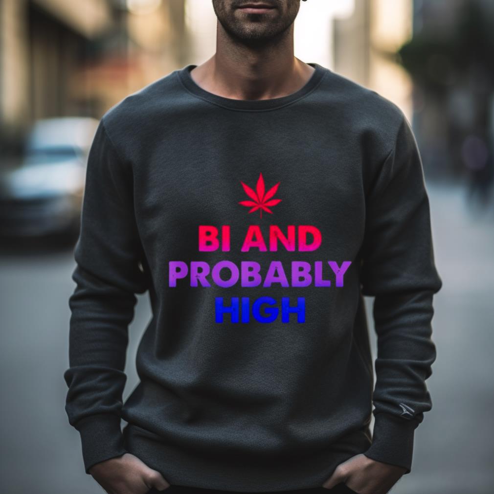 Bi And Probably High Shirt