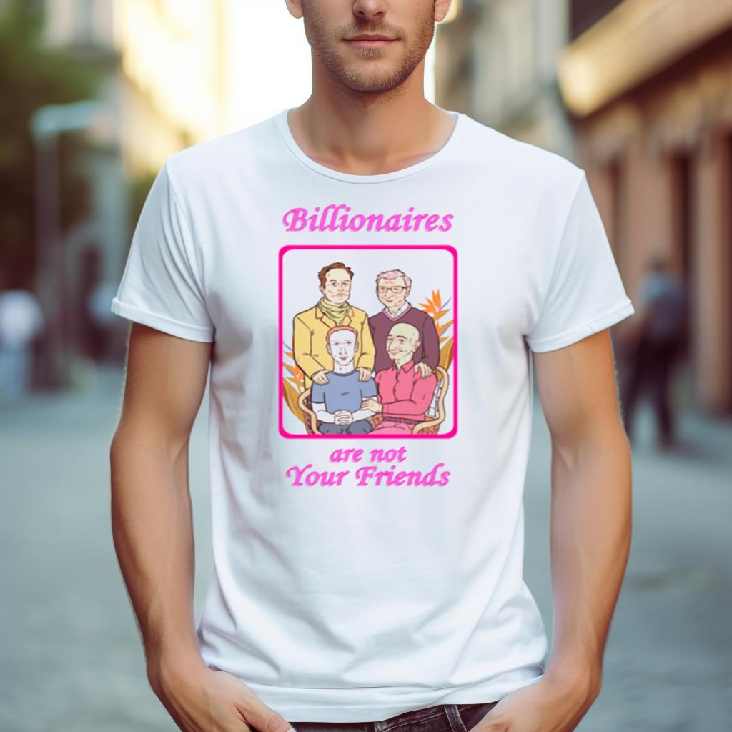 Billionaires Are Not Your Friends Shirt