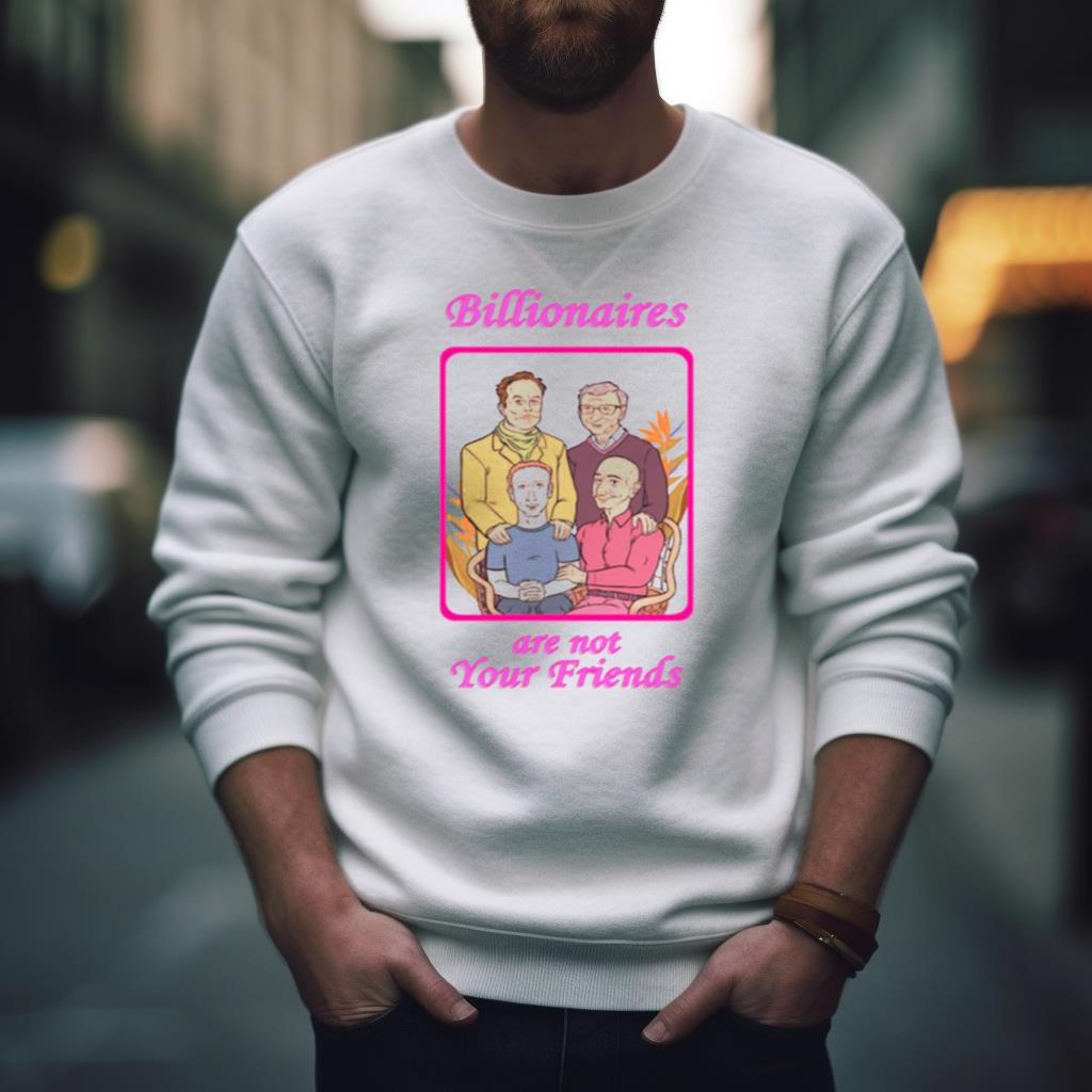 Billionaires Are Not Your Friends Shirt
