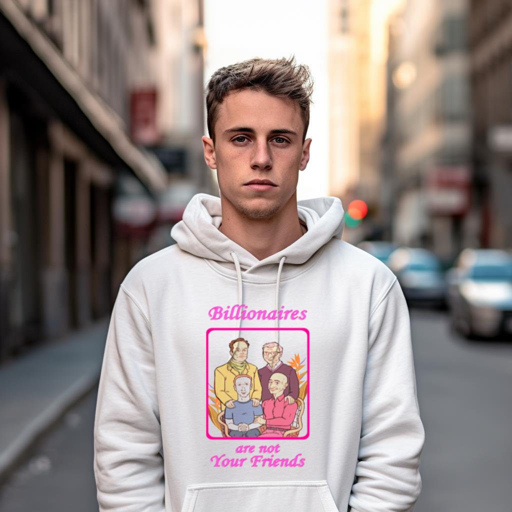 Billionaires Are Not Your Friends Shirt Billionaires Are Not Your Friends Shirt