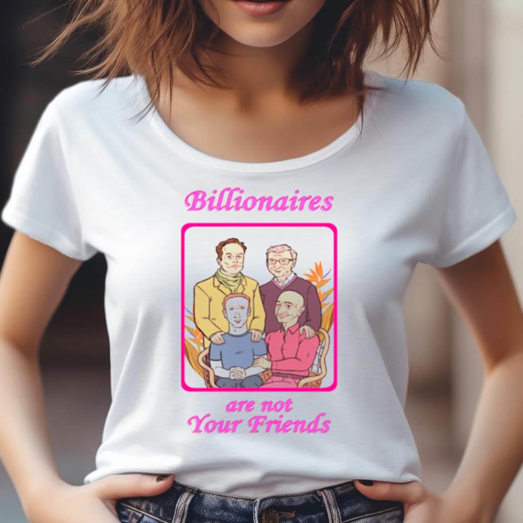Billionaires Are Not Your Friends Shirt Billionaires Are Not Your Friends Shirt