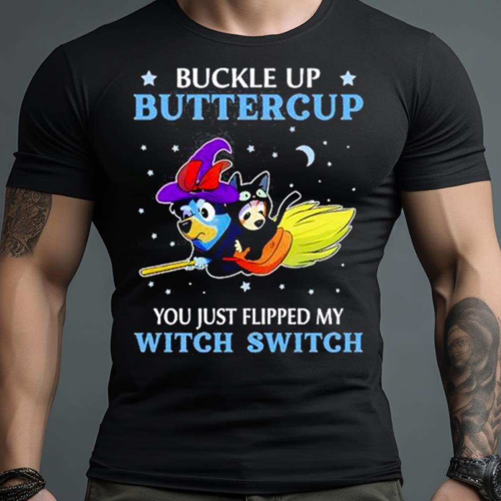 Bluey Buckle Up Buttercup You Just Flipped My Witch Switch Shirt