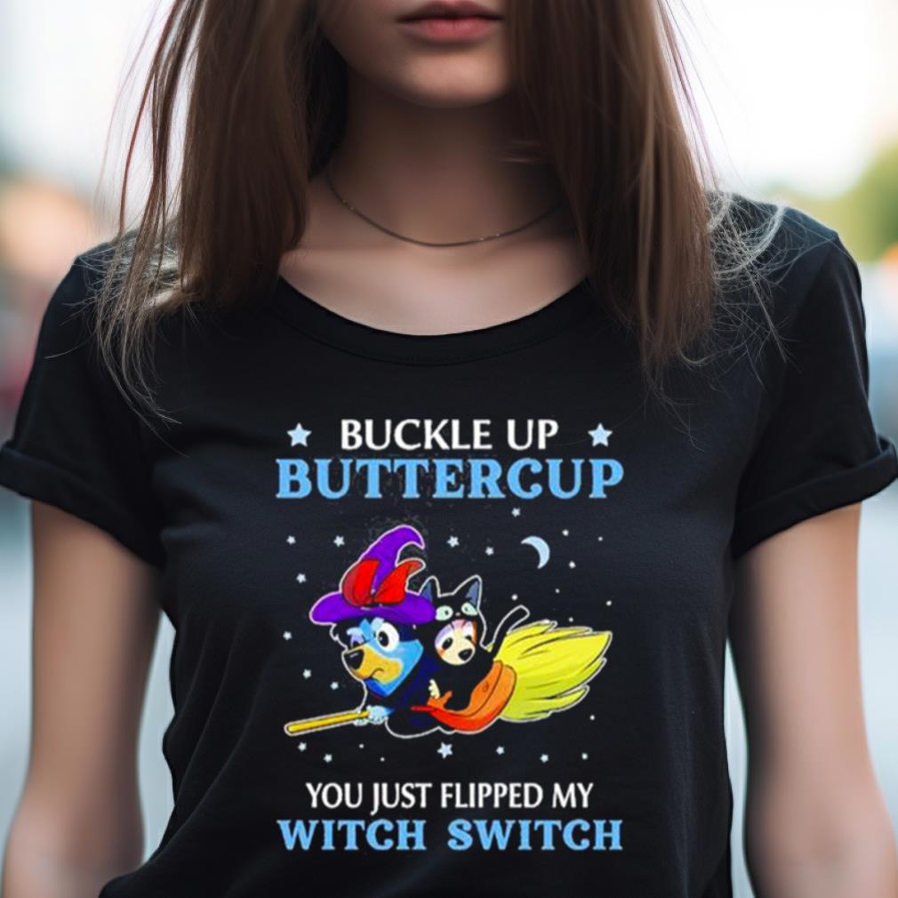 Bluey Buckle Up Buttercup You Just Flipped My Witch Switch Shirt Bluey Buckle Up Buttercup You Just Flipped My Witch Switch Shirt