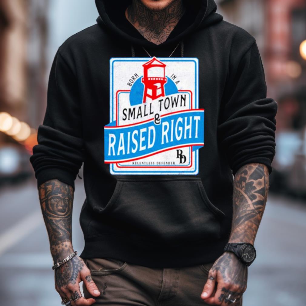 Born In A Small Town Raised Right Shirt