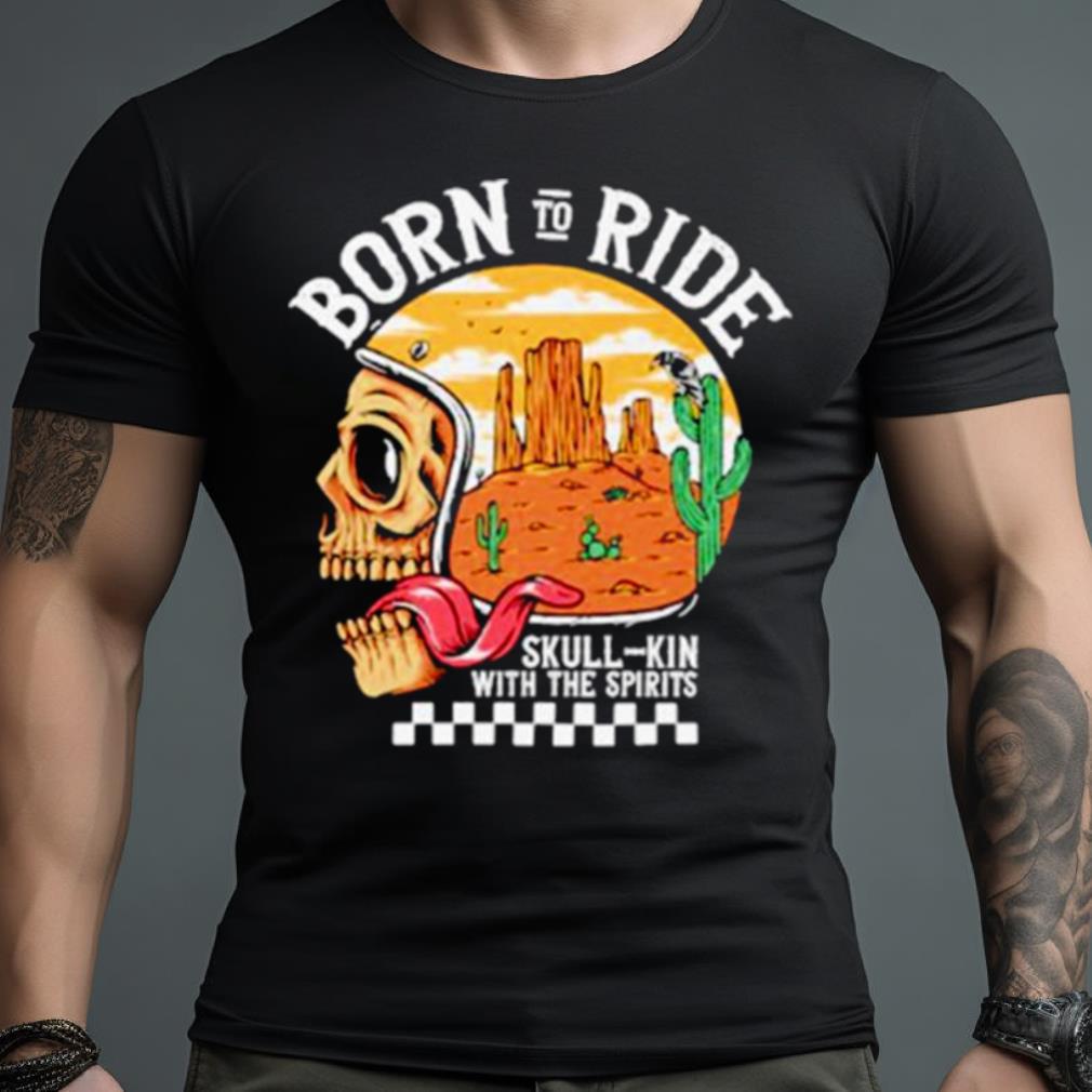 Born To Ride Skull Kin With The Spirits Shirt