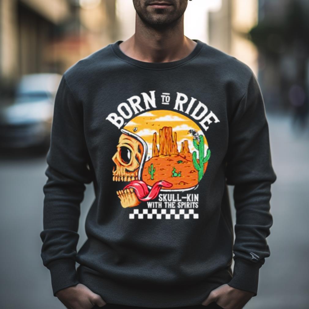 Born To Ride Skull Kin With The Spirits Shirt