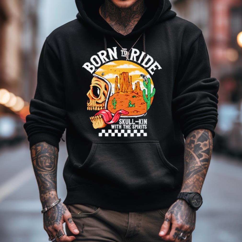 Born To Ride Skull Kin With The Spirits Shirt Born To Ride Skull Kin With The Spirits Shirt