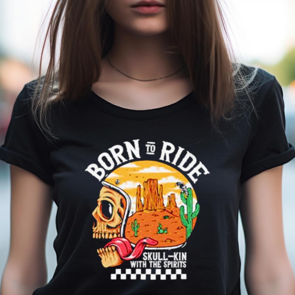 Born To Ride Skull Kin With The Spirits Shirt Born To Ride Skull Kin With The Spirits Shirt