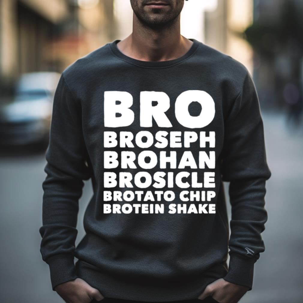 Bro Broseph Brohan Brosicle Brotato Chip Brotein Shake Shirt - Hersmiles