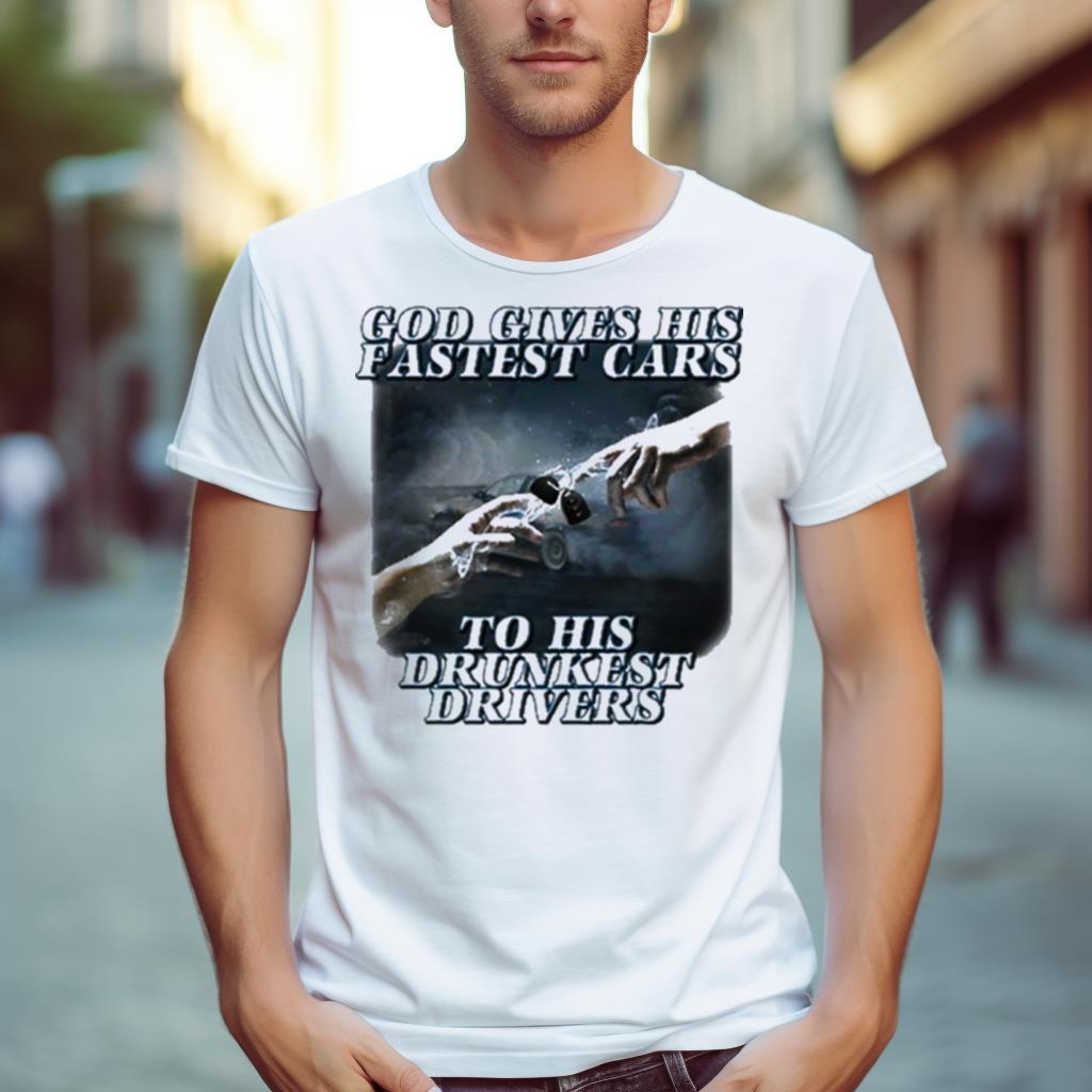 Bryson God Gives His Fastest Cars To His Drunkest Drivers Shirt