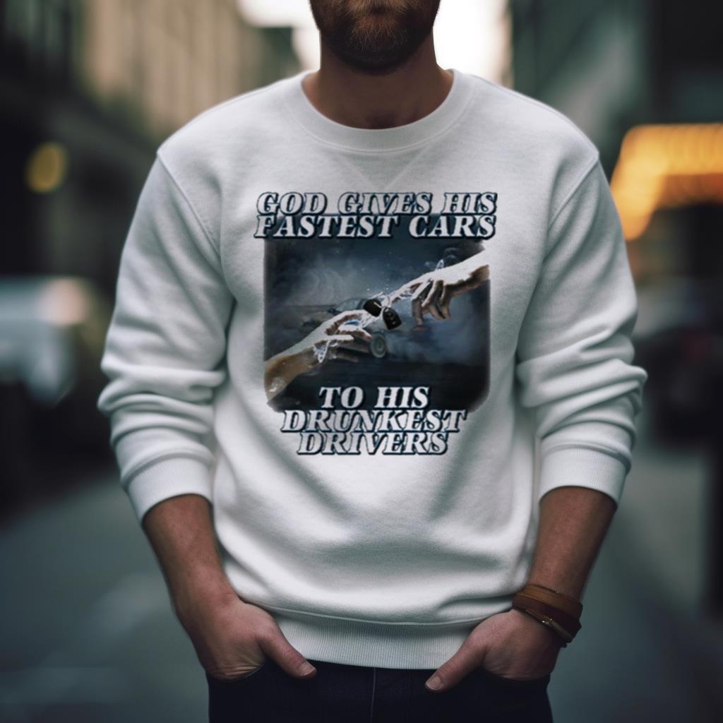 Bryson God Gives His Fastest Cars To His Drunkest Drivers Shirt