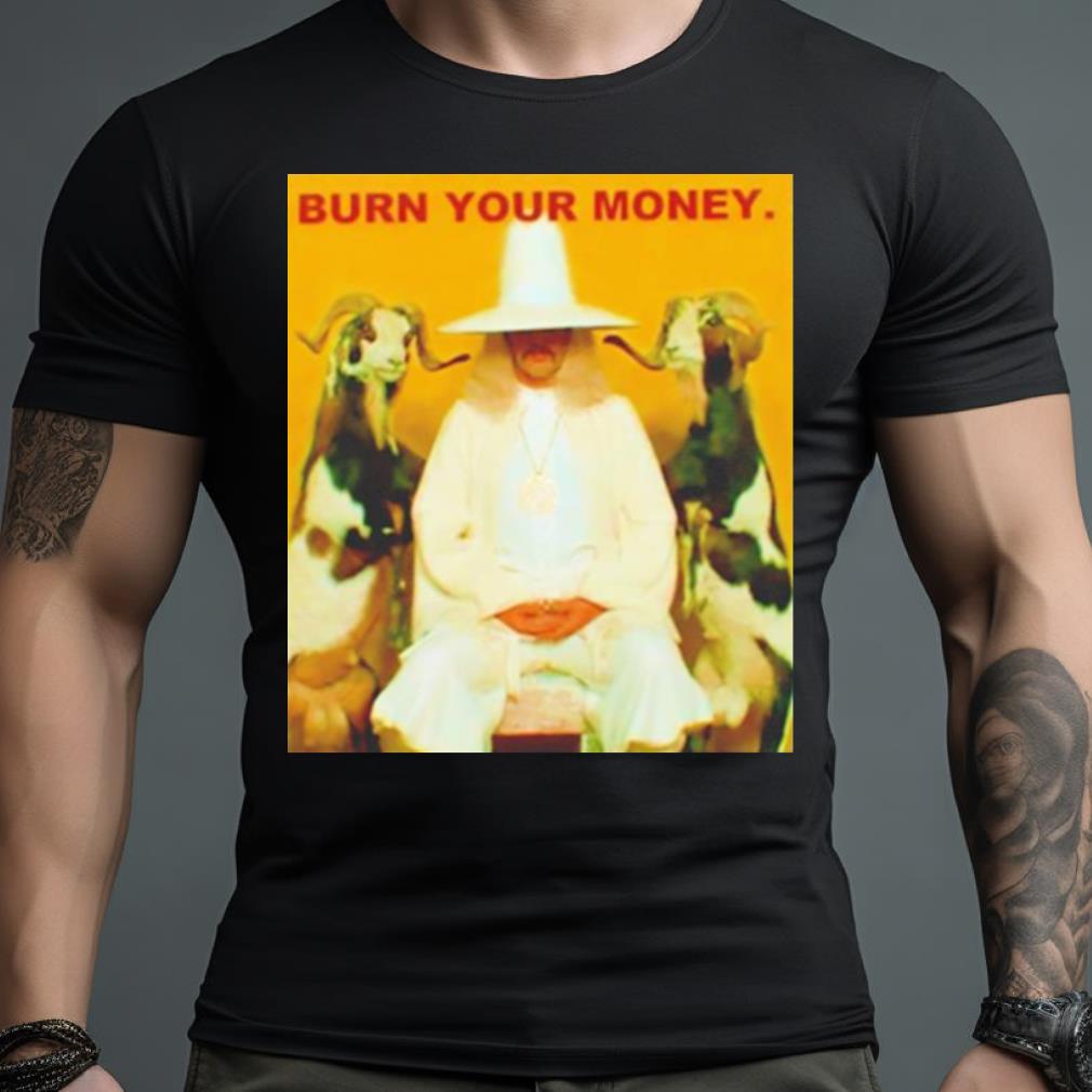 Burn Your Money Shirt