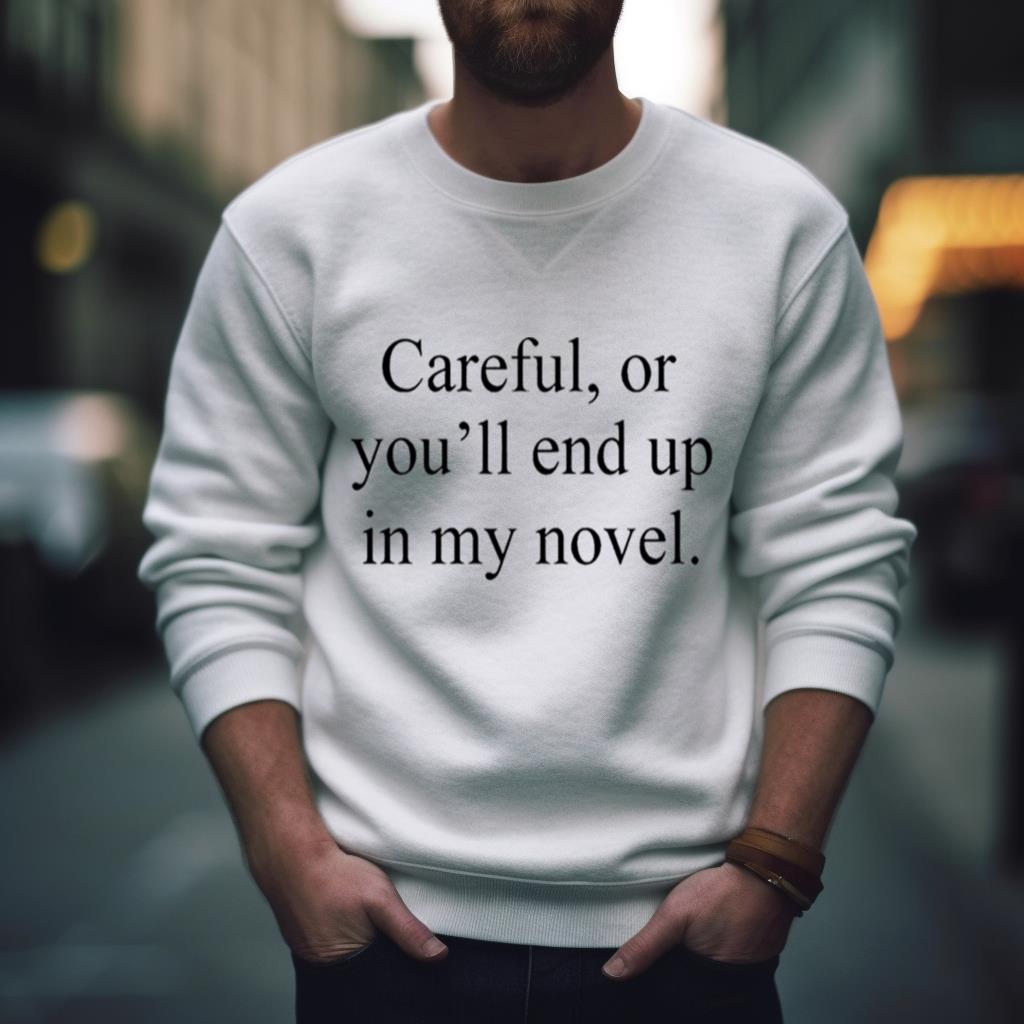 Careful Or You’Ll End Up In My Novel T Shirt