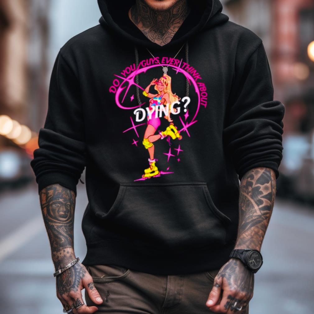 Cassandradunnart Do You Guys Ever Think About Dying Barbie Shirt Cassandradunnart Do You Guys Ever Think About Dying Barbie Shirt