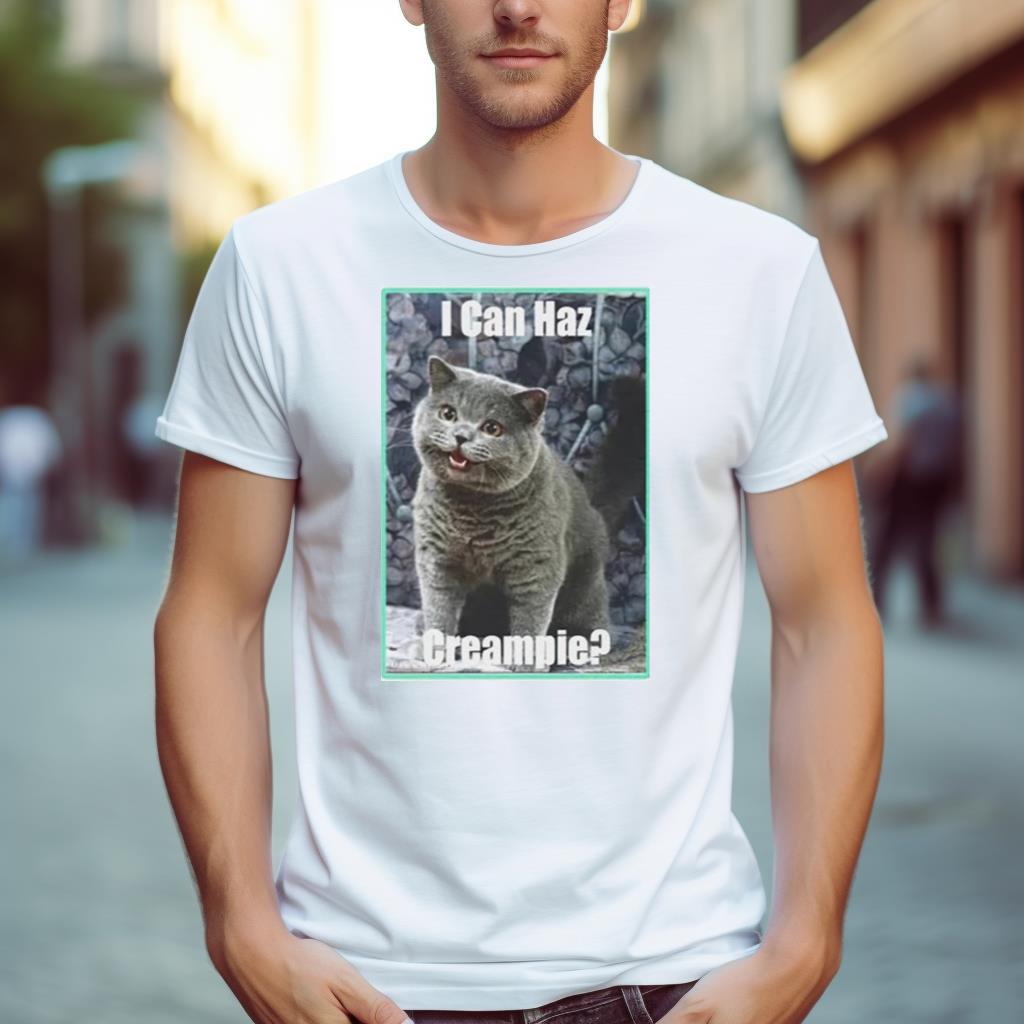 Cat I Can Haz Creampie Shirt