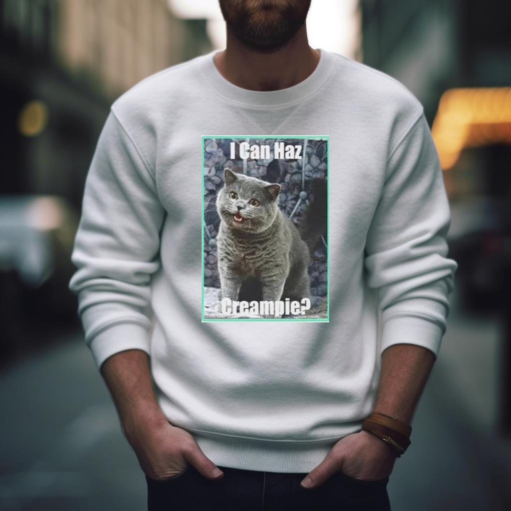 Cat I Can Haz Creampie Shirt