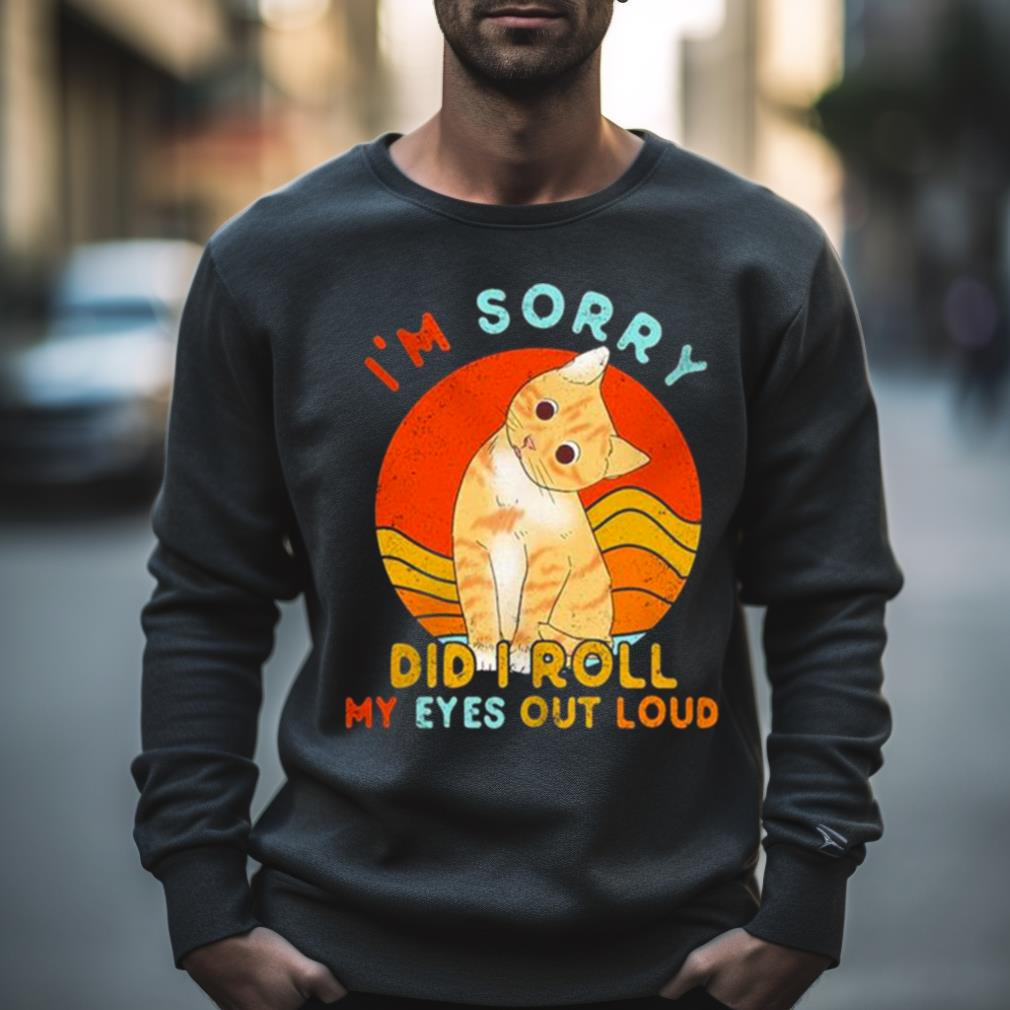 Cat I'M Sorry Did I Roll My Eyes Out Loud Vintage Shirt Cat I'M Sorry Did I Roll My Eyes Out Loud Vintage Shirt