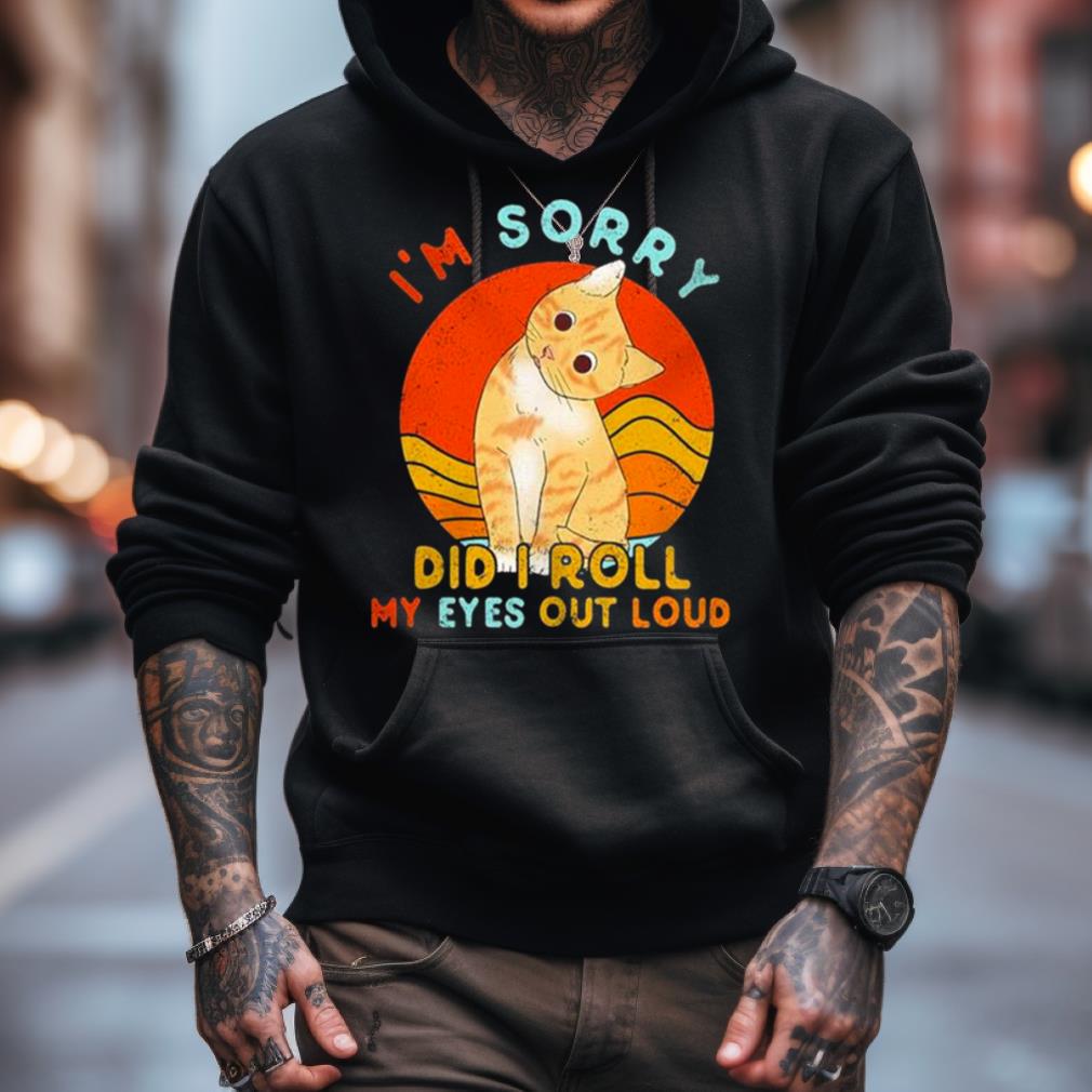 Cat I'M Sorry Did I Roll My Eyes Out Loud Vintage Shirt Cat I'M Sorry Did I Roll My Eyes Out Loud Vintage Shirt
